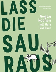 Lass die Sau raus. Vegan kochen mit Herz und Hirn - Librerie.coop