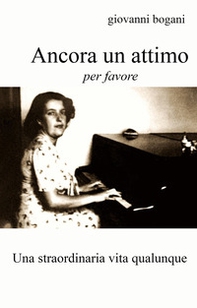 Ancora un attimo, per favore. Una straordinaria vita qualunque - Librerie.coop