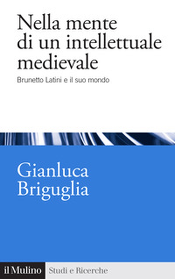 Nella mente di un intellettuale medievale. Brunetto Latini e il suo mondo - Librerie.coop