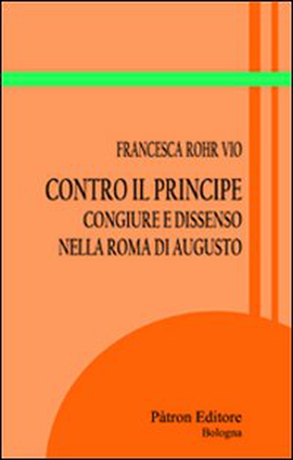 Contro il principe. Congiure e dissenso nella Roma di Augusto - Librerie.coop