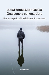 Qualcuno a cui guardare. Per una spiritualità della testimonianza - Librerie.coop Qualcuno a cui guardare. Per una spiritualità della testimonianza - Librerie.coop
