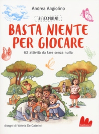 Ai bambini basta niente per giocare. 62 attività da fare senza nulla - Librerie.coop