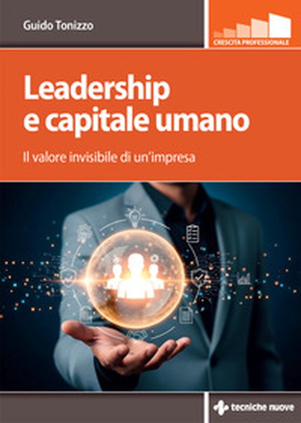 Leadership e capitale umano. Il valore invisibile di un'impresa - Librerie.coop