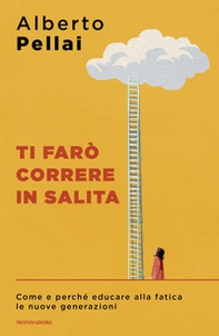 Ti farò correre in salita. Come e perché educare alla fatica le nuove generazioni - Librerie.coop