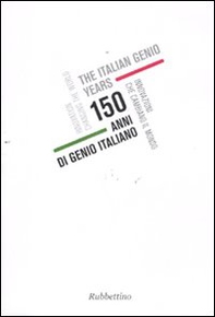 150 anni di genio italiano. Innovazioni che cambiano il mondo. Catalogo della mostra (Genova, 22 ottobre 2011-11 gennaio 2012). Ediz. italiana e inglese - Librerie.coop