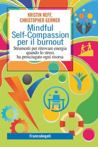 Mindful self-compassion per il burnout. Strumenti per ritrovare energia quando lo stress ha prosciugato ogni risorsa - Librerie.coop