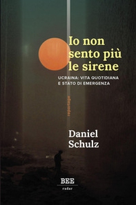 Io non sento più le sirene. Ucraina: vita quotidiana e stato di emergenza - Librerie.coop
