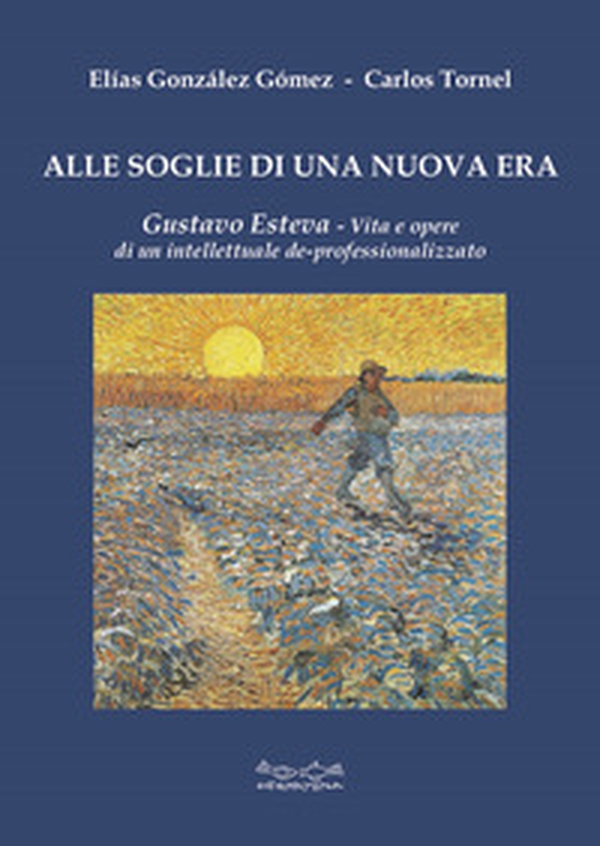 Alle soglie di una nuova era. Gustavo Esteva. Vita e opere di un intellettuale de-professionalizzato - Librerie.coop Alle soglie di una nuova era. Gustavo Esteva. Vita e opere di un intellettuale de-professionalizzato - Librerie.coop