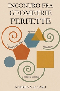 Incontro fra geometrie perfette. Quando le spirali logaritmiche riconobbero i poligoni regolari - Librerie.coop