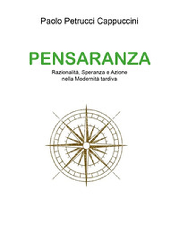 Pensaranza. Razionalità, speranza e azione nella modernità tardiva - Librerie.coop
