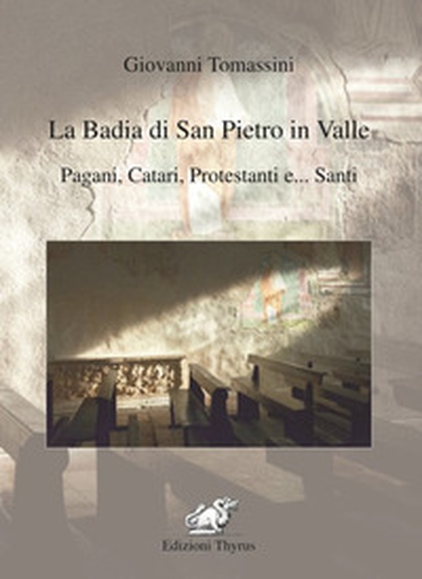 La badia di San Pietro in Valle. Pagani, catari, protestanti e... santi - Librerie.coop La badia di San Pietro in Valle. Pagani, catari, protestanti e... santi - Librerie.coop