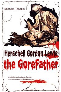 Herschell Gordon Lewis. The gorefather - Librerie.coop