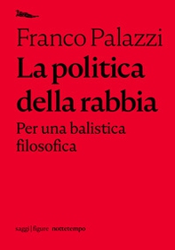 La politica della rabbia. Per una balistica filosofica - Librerie.coop