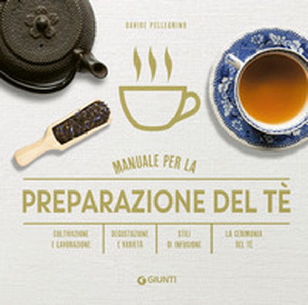 Manuale per preparazione del tè. Coltivazione e lavorazione. Degustazione e varietà. Stili di infusione. La cerimonia del tè - Librerie.coop Manuale per preparazione del tè. Coltivazione e lavorazione. Degustazione e varietà. Stili di infusione. La cerimonia del tè - Librerie.coop