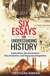 Six short essays for understanding history. Exploration, decolonization, discrimination, and European integration - Librerie.coop