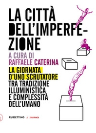 La città dell'imperfezione. La giornata d'uno scrutatore tra tradizione illuministica e complessità dell'umano - Librerie.coop La città dell'imperfezione. La giornata d'uno scrutatore tra tradizione illuministica e complessità dell'umano - Librerie.coop