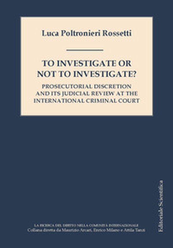 To investigate or not investigate? Prosecutorial discretion and its judicial review at the international criminal court - Librerie.coop To investigate or not investigate? Prosecutorial discretion and its judicial review at the international criminal court - Librerie.coop