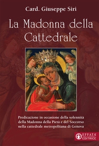 La Madonna della Cattedrale. Predicazione in occasione della solennità della Madonna della Pietà e del Soccorso nella cattedrale metropolitana di Genova - Librerie.coop