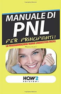 Manuale di PNL per principianti! La programmazione neuro linguistica facile - Librerie.coop