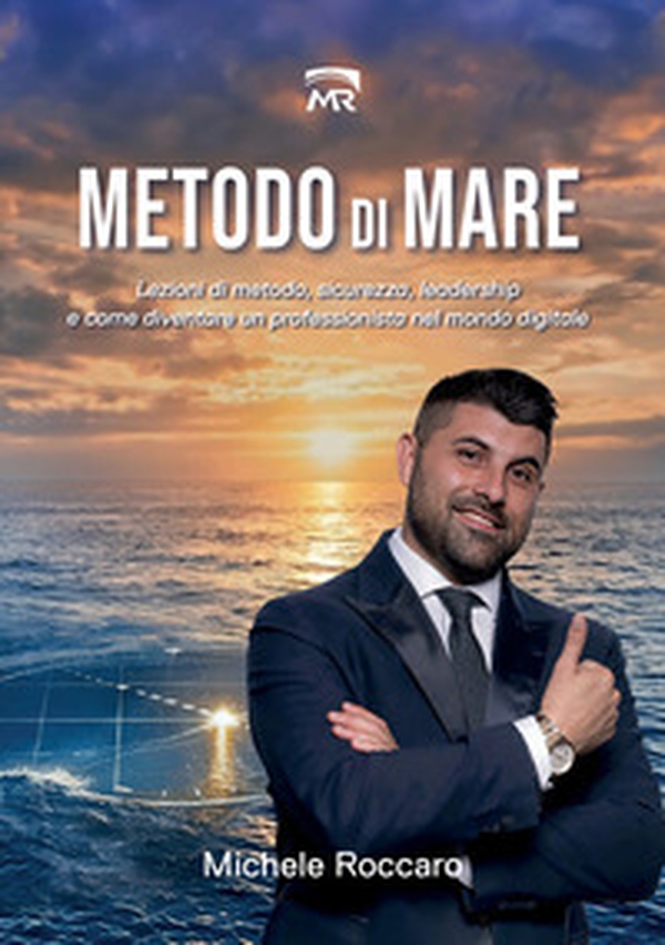 Metodo di mare. Lezioni di metodo, sicurezza, leadership e come diventare un professionista nel mondo digitale - Librerie.coop