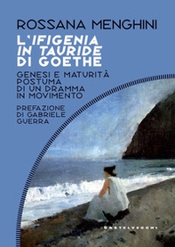 L'Ifigenia in Tauride di Goethe. Genesi e maturità postuma di un dramma in movimento - Librerie.coop