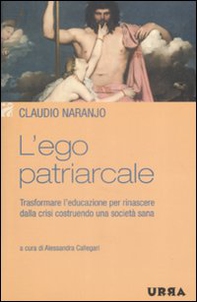 L'ego patriarcale. Trasformare l'educazione per rinascere dalla crisi costruendo una società sana - Librerie.coop