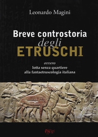 Breve controstoria degli etruschi ovvero lotta senza quartiere alla fantaetruscologia italiana - Librerie.coop