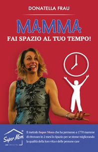Mamma fai spazio al tuo tempo! - Librerie.coop