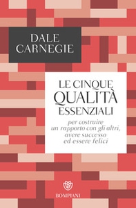 Le cinque qualità essenziali per costruire un rapporto con gli altri, avere successo ed essere felici - Librerie.coop