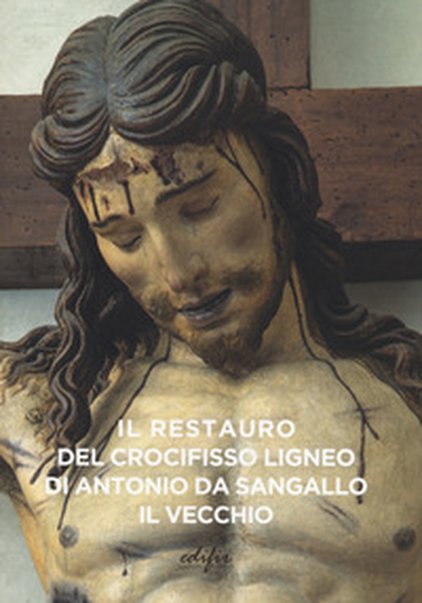 Il restauro del crocifisso ligneo di Antonio da Sangallo il Vecchio - Librerie.coop Il restauro del crocifisso ligneo di Antonio da Sangallo il Vecchio - Librerie.coop