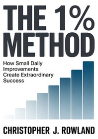 The 1% method. How small daily improvements create extraordinary success Improving by one percent every day seems like almost nothing - Librerie.coop
