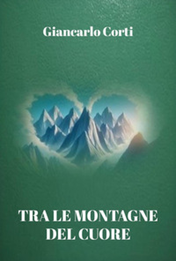 Tra le montagne del cuore - Librerie.coop Tra le montagne del cuore - Librerie.coop