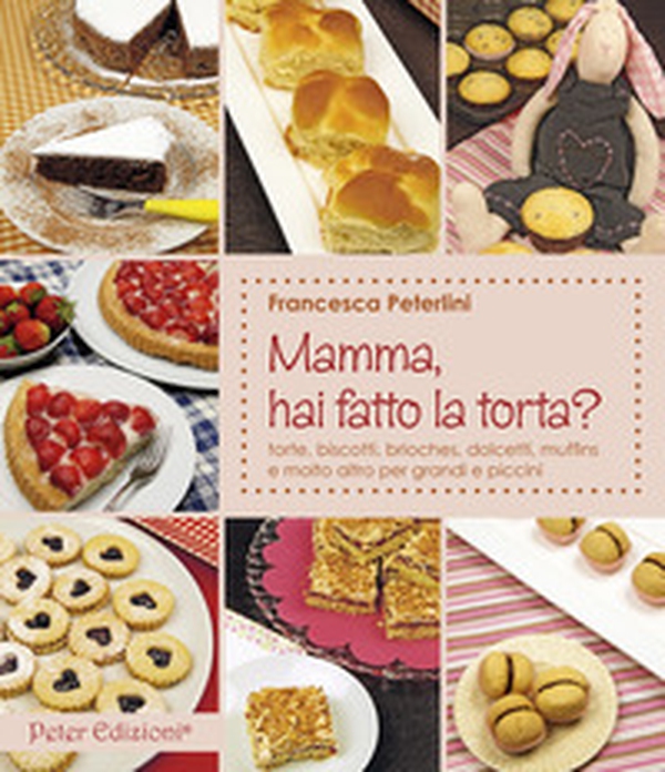 Mamma, hai fatto la torta? Torte, biscotti, brioches, dolcetti, muffins - Librerie.coop Mamma, hai fatto la torta? Torte, biscotti, brioches, dolcetti, muffins - Librerie.coop