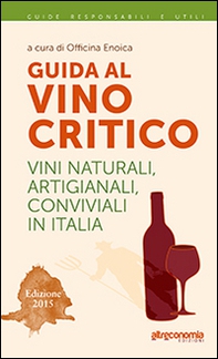 Guida al vino critico. Vini naturali, artigianali, conviviali in Italia 2015 - Librerie.coop