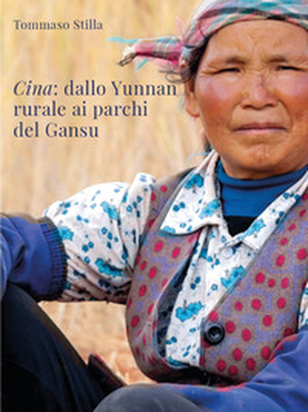 Cina. Dallo Yunnan rurale ai parchi del Gansu - Librerie.coop Cina. Dallo Yunnan rurale ai parchi del Gansu - Librerie.coop