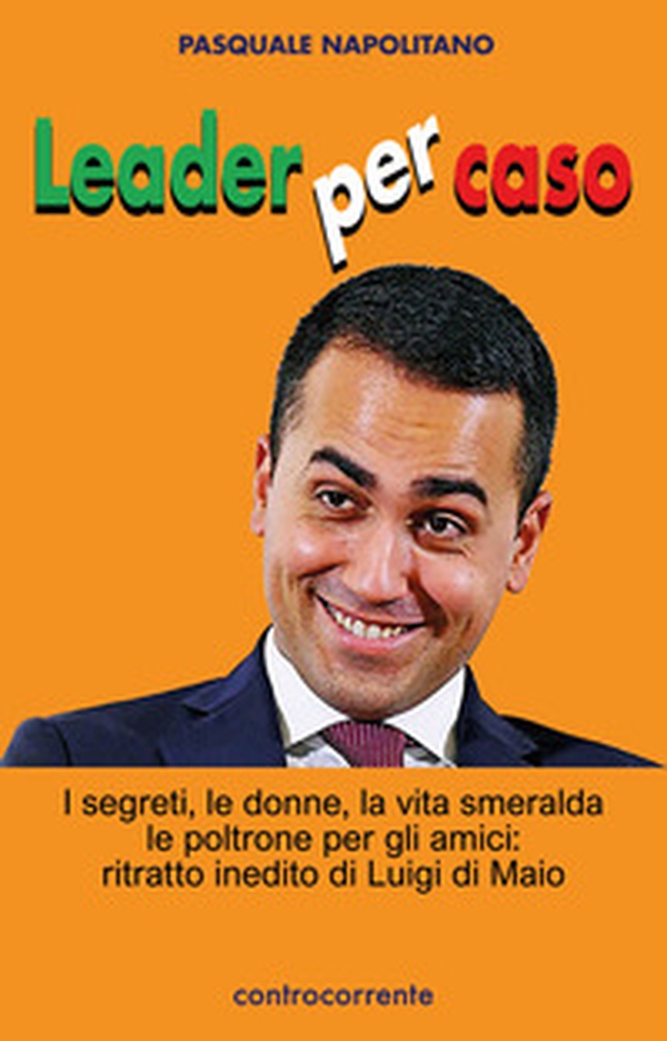 Leader per caso. I segreti, le donne, la vita smeralda, le poltrone per gli amici: ritratto inedito di Luigi di Maio - Librerie.coop Leader per caso. I segreti, le donne, la vita smeralda, le poltrone per gli amici: ritratto inedito di Luigi di Maio - Librerie.coop