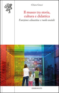 Il museo tra storia, cultura e didattica. Funzione educativa e ruolo sociale - Librerie.coop