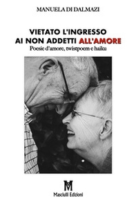 Vietato l'ingresso ai non addetti all'amore. Poesie d'amore, twistpoem e haiku - Librerie.coop