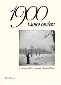1900 Cuneo com'era - Librerie.coop