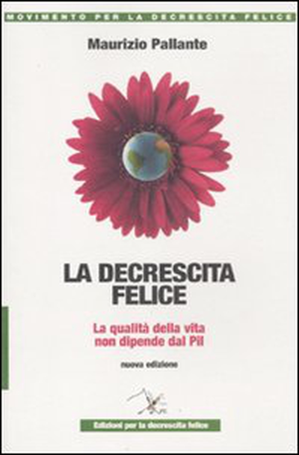 La decrescita felice. La qualità della vita non dipende dal PIL - Librerie.coop La decrescita felice. La qualità della vita non dipende dal PIL - Librerie.coop