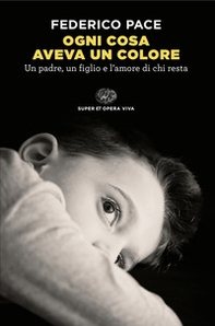 Ogni cosa aveva un colore. Un padre, un figlio e l'amore di chi resta - Librerie.coop Ogni cosa aveva un colore. Un padre, un figlio e l'amore di chi resta - Librerie.coop