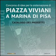 Concorso di idee per la sistemazione di Piazza Viviani a Marina di Pisa. Catalogo dei progetti - Librerie.coop