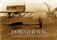 Dornier Wal. La storia operativa dei Wal costruiti a Marina di Pisa - Librerie.coop