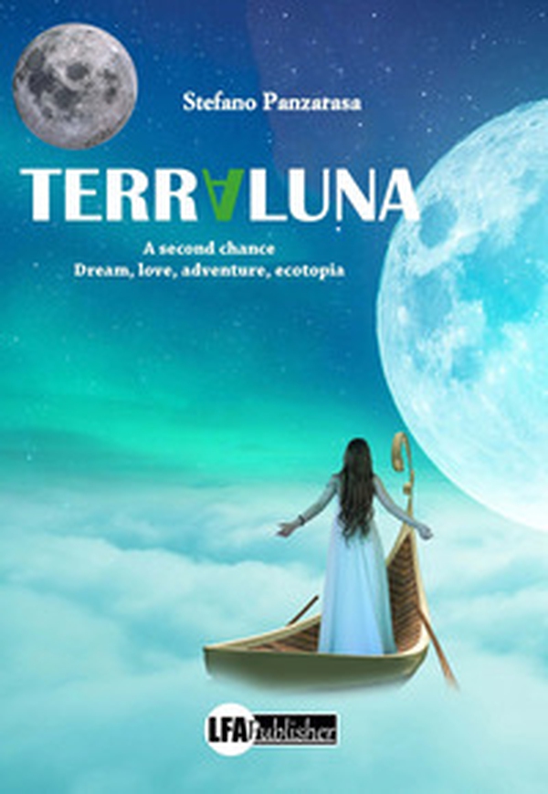 Terraluna. A second chance. Dream, love, adventure, ecotopia - Librerie.coop Terraluna. A second chance. Dream, love, adventure, ecotopia - Librerie.coop