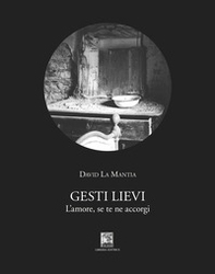 Gesti lievi. L'amore, se te ne accorgi - Librerie.coop