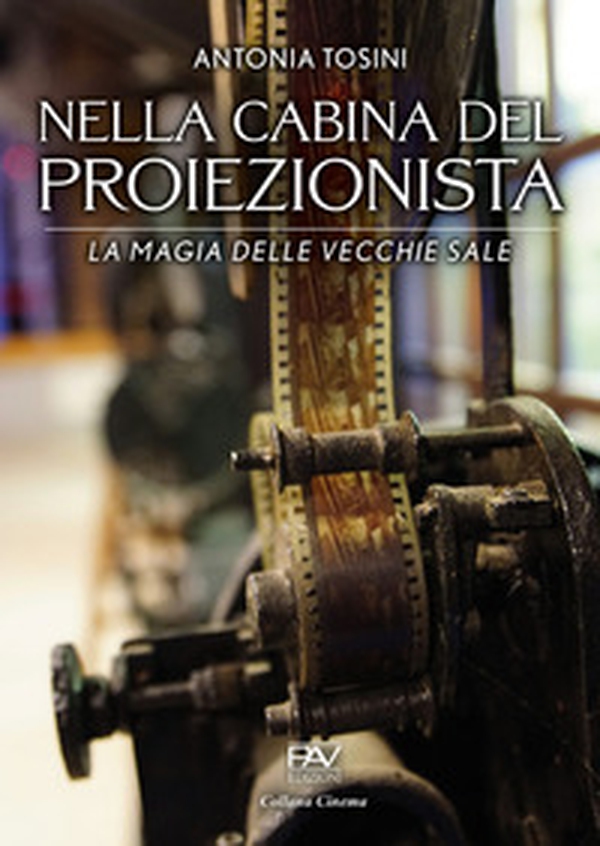 Nella cabina del proiezionista. La magia delle vecchie sale - Librerie.coop Nella cabina del proiezionista. La magia delle vecchie sale - Librerie.coop