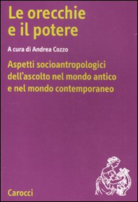 Le orecchie e il potere. Aspetti socioantropologici dell'ascolto nel mondo antico e nel mondo contemporaneo - Librerie.coop