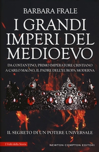 I grandi imperi del Medioevo. Da Costantino, primo imperatore cristiano, a Carlo Magno, il padre dell'Europa moderna - Librerie.coop