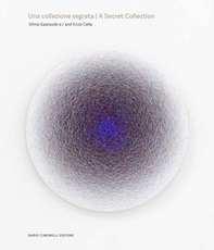 Una collezione segreta. Vilma Gastaudo e Enzo Cella-A secret collection. Vilma Gastaudo and Enzo Cella - Librerie.coop