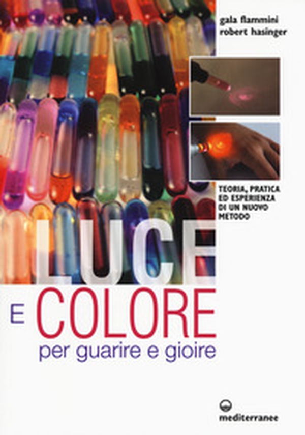 Luce e colore per guarire e gioire. Teoria, pratica ed esperienza di un nuovo metodo - Librerie.coop Luce e colore per guarire e gioire. Teoria, pratica ed esperienza di un nuovo metodo - Librerie.coop